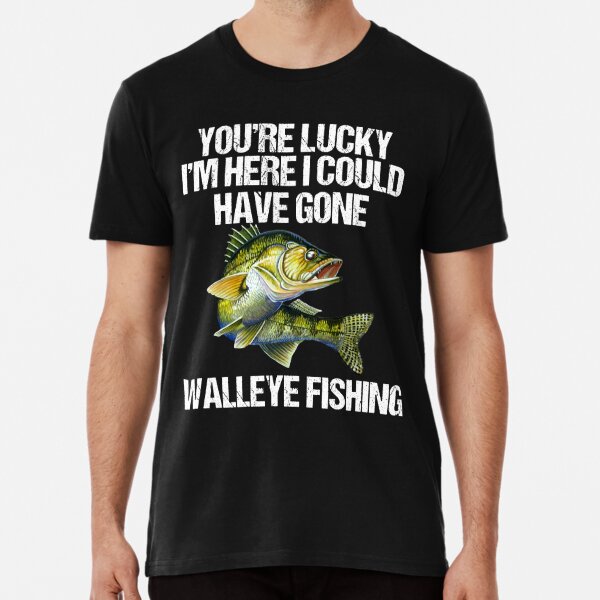 Lucky I Am Here Walleye Fishing Funny Poster for Sale by