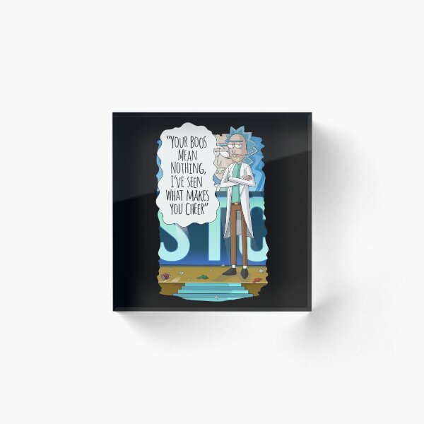 Rick Sanchez Your Boos Mean Nothing, I've Seen What Makes You Cheer Acrylic Block