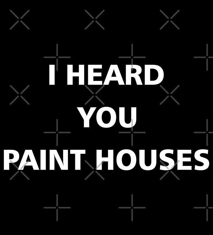 "I heard you paint houses" by LordDanix Redbubble