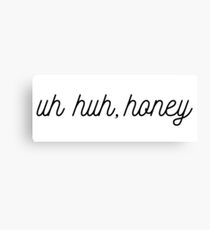 Uh Huh Honey Canvas Print