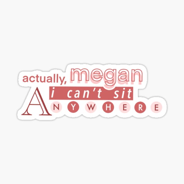 actually, megan i cant sit anywhere Sticker