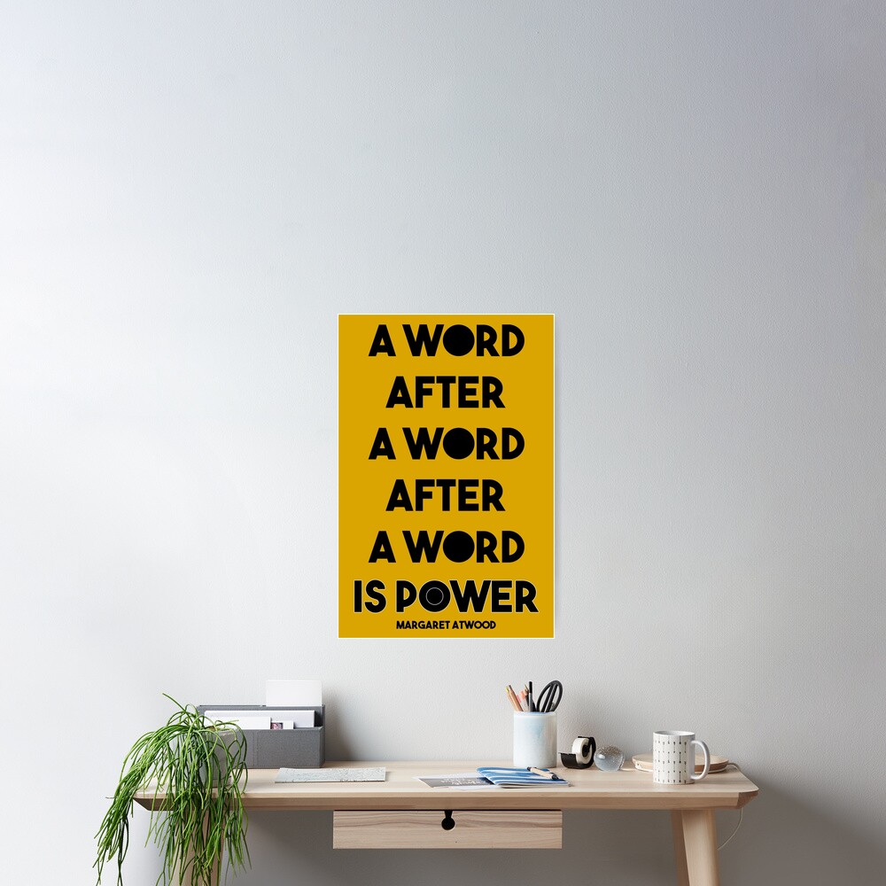 Margaret Atwood Quote: A Word after a word after a word is power Poster