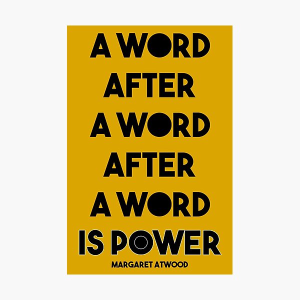 Margaret Atwood Quote: A Word after a word after a word is power Photographic Print