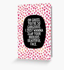 Oh Gross, you're so gorgeous Greeting Card