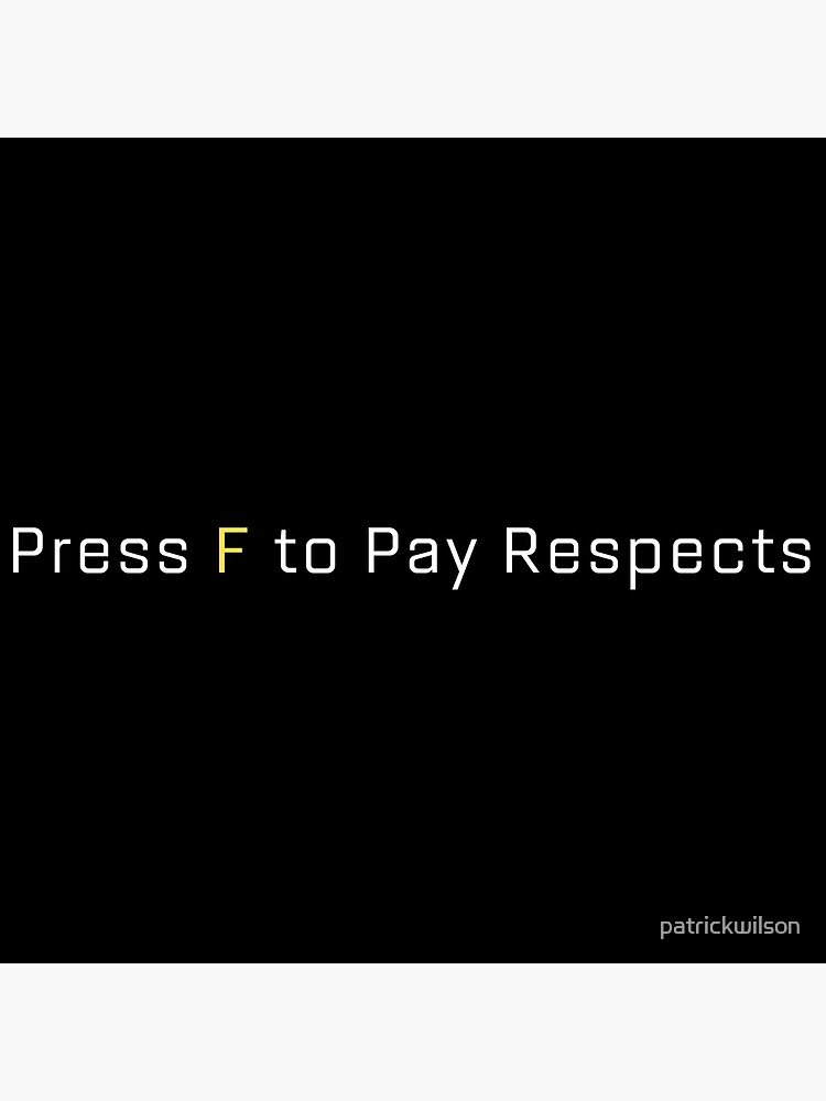 Press F to Pay Respects, Press F to Pay Respects