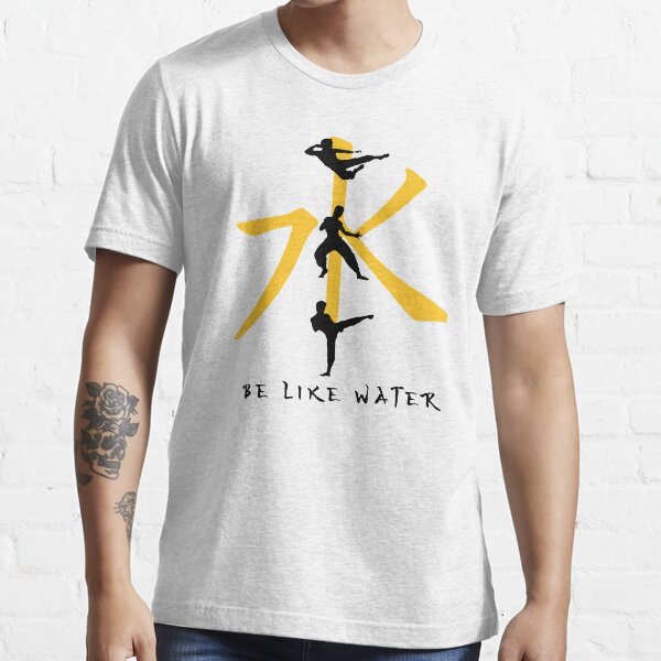 Be like water Essential T-Shirt