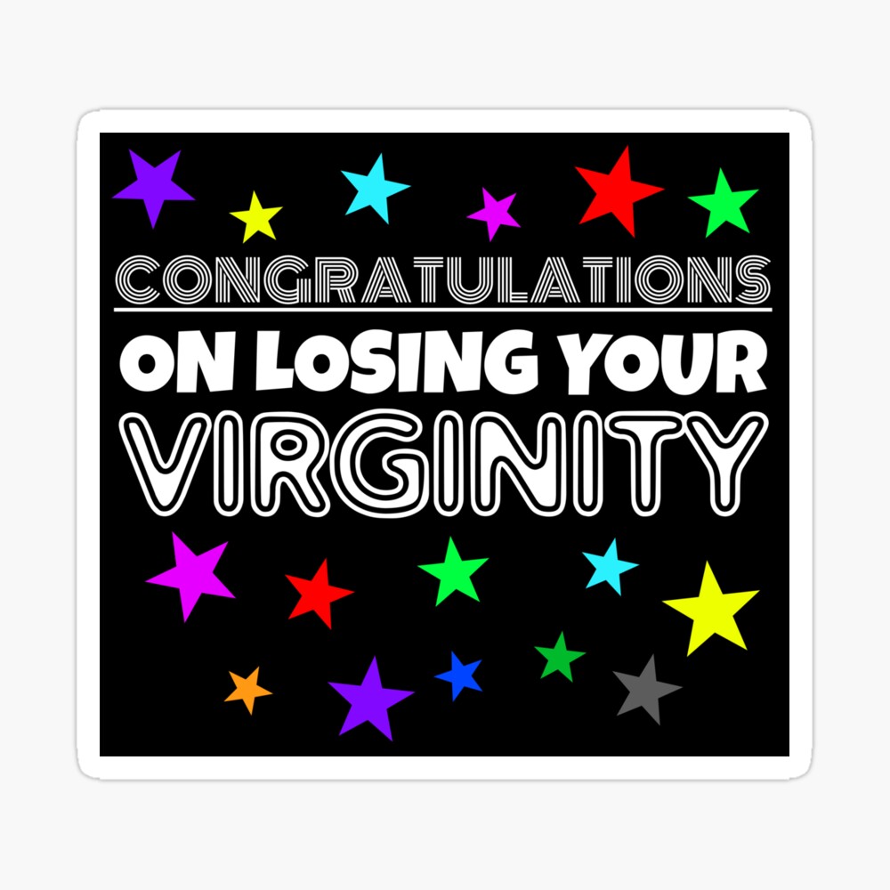 Congratulations on losing your virginity