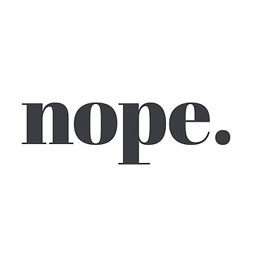 Artwork thumbnail, nope. | simple and bold typography sarcastic phrase by Sadaf F K.