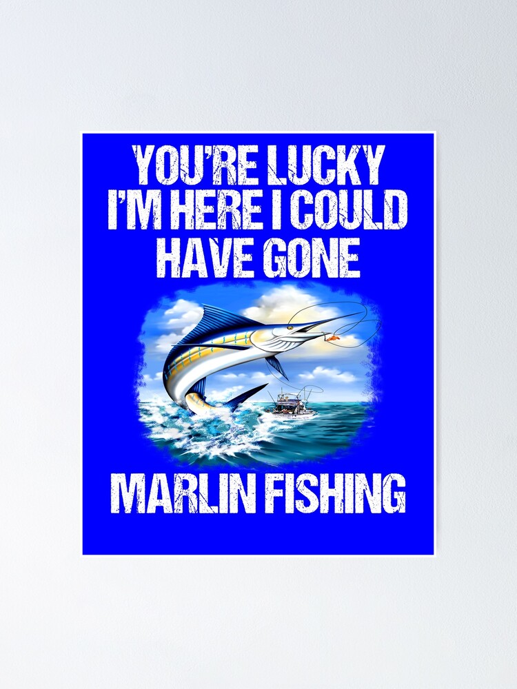 Lucky I'm Here Marlin Funny Fishing Marlin Fisherman Poster for