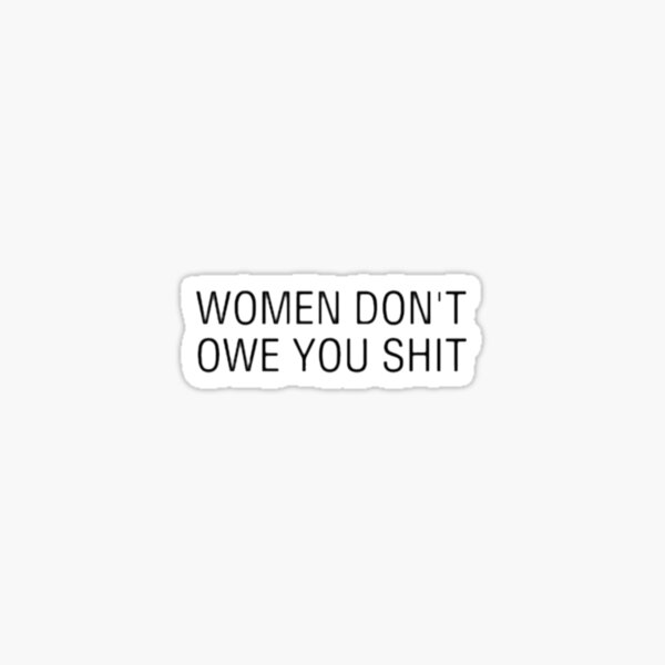 WOMEN DON'T OWE YOU SHIT Sticker