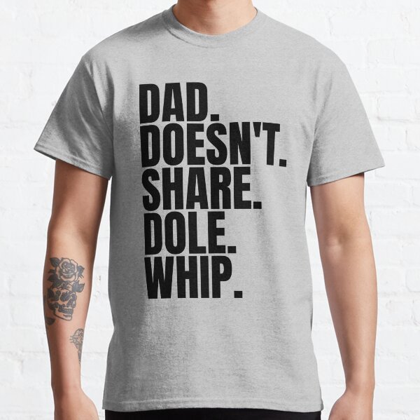 Dad Doesn't Share Dole Whip - T Shirt Classic T-Shirt