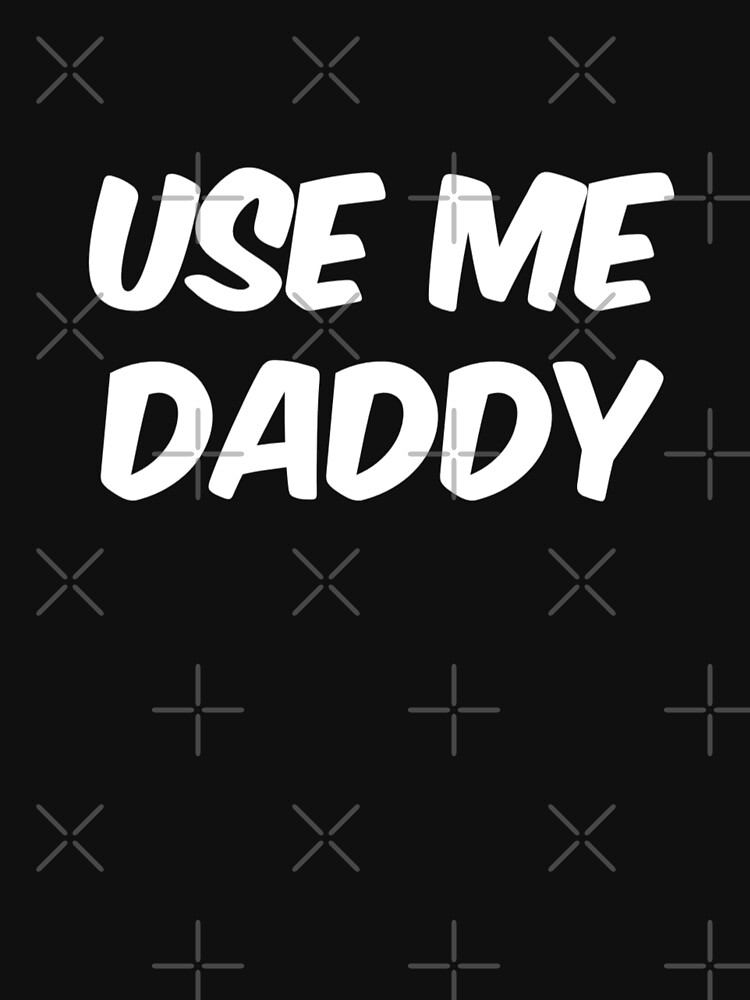 Use Me Daddy T Shirt For Sale By Kinkycloth Redbubble Bdsm T Shirts Ddlg T Shirts 5629