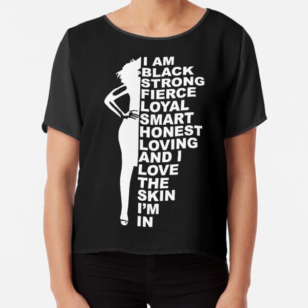 I am black strong fierce loyal smart honest loving and i love the skin i'm  in shirt - Rockatee
