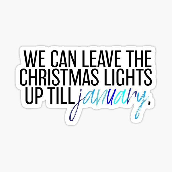 "we can leave the christmas lights up till january" Sticker for Sale by