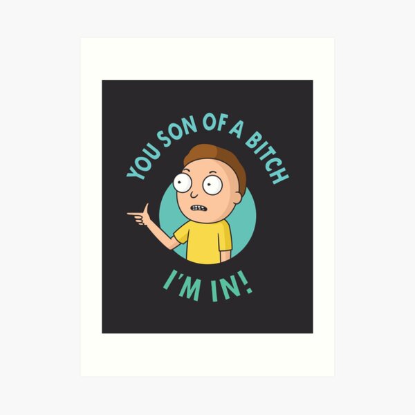 You Son of a Bitch, I'm In - Morty Art Print