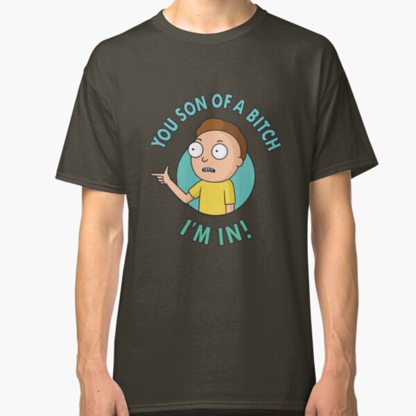 You Son of a Bitch, I'm In - Morty Classic T-Shirt
