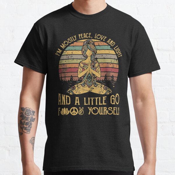 I'm Mostly Peace, Love And Light And A Little Go Fuck Yourself Tattooed T-shirt Classic T-Shirt