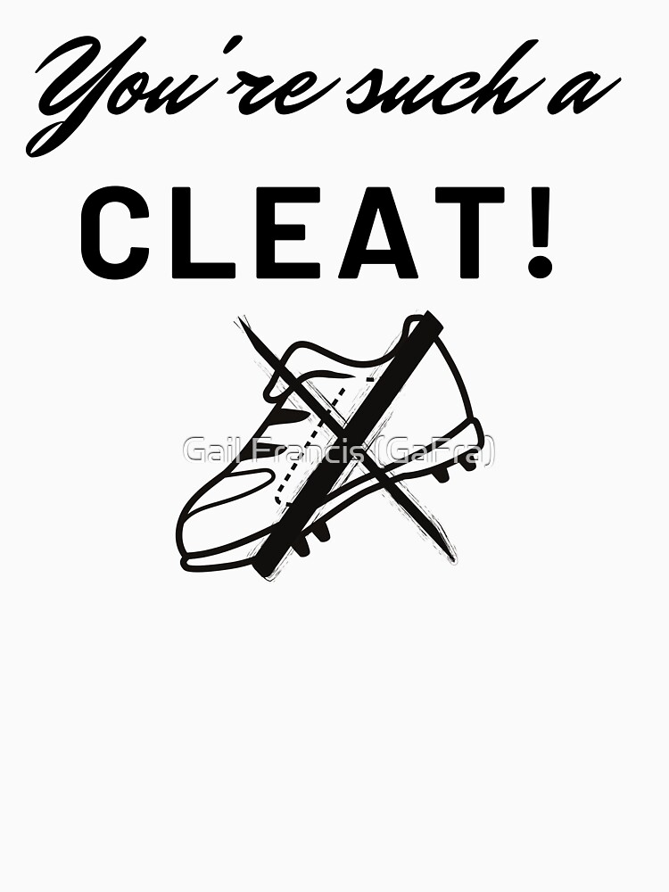 You're Such A Cleat, Funny Sports Tee by TriniArtStudio