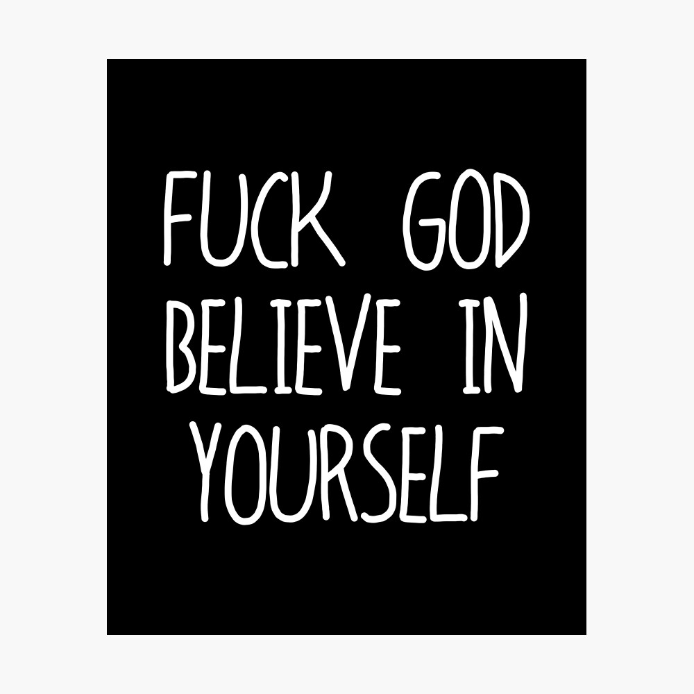 Fuck God Believe in Yourself