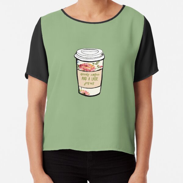 Needs Coffee and a Latte Jesus Chiffon Top