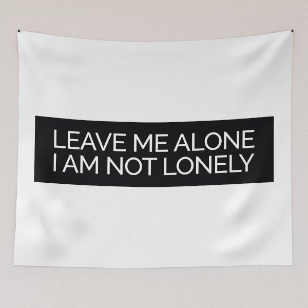 Item preview, Leave Me Alone I'm Not Lonely designed and sold by lordmafia.