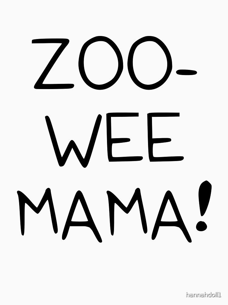 "ZOOWEE MAMA!" Tshirt by hannahdoll1 Redbubble