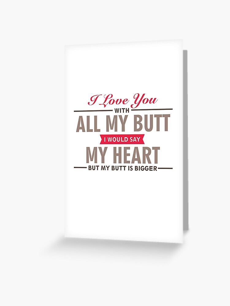 I Love You With All My Butt Funny Love Quote Greeting Card By Imagenugget Redbubble