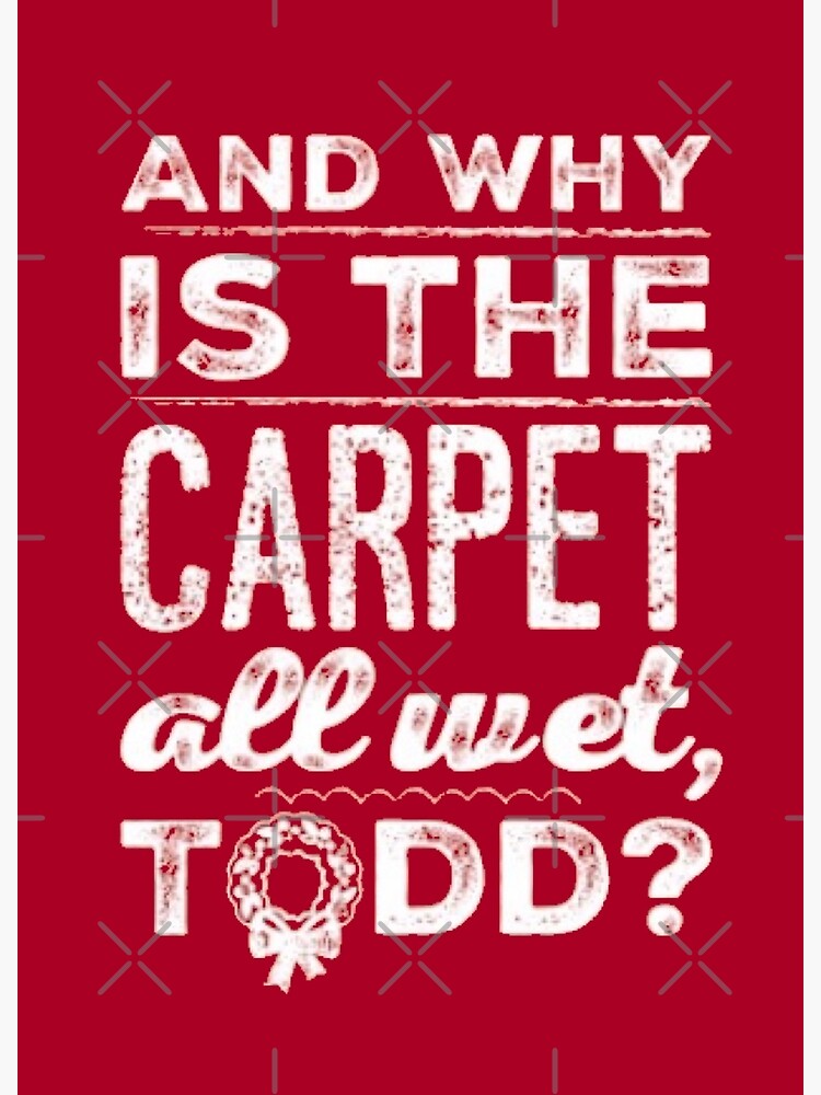 "Christmas Vacation And Why Is The Carpet All Wet Todd?" Poster for