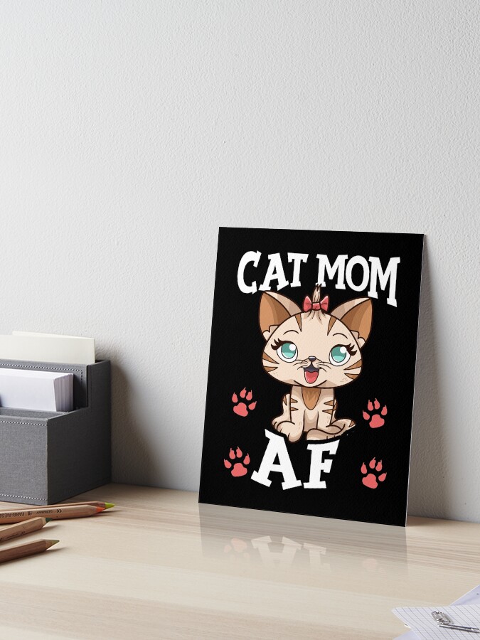 Cat Mom AF Hilarious Crazy Cat Lady Kitty Obsessed Art Board Print