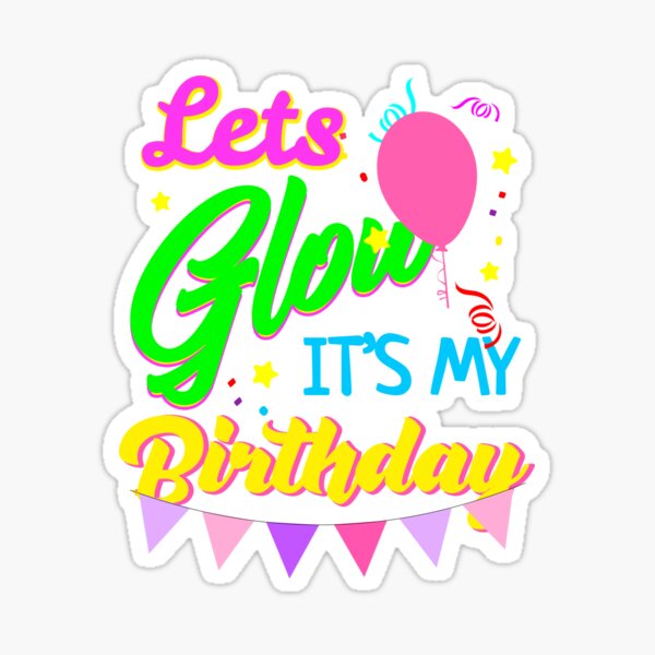 Let's Glow It's My Birthday Funny Party Sticker