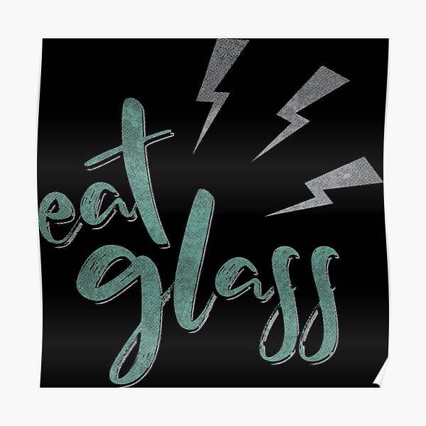 "Eat Glass" Poster for Sale by mcgibson1024 Redbubble