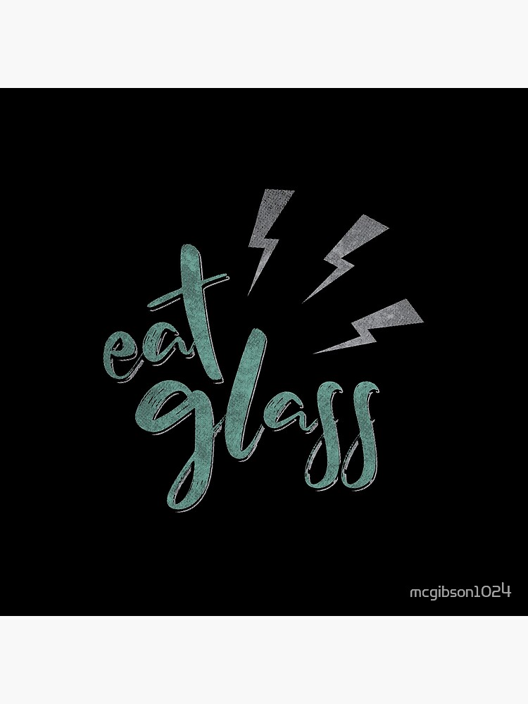 Eat Glass by mcgibson1024