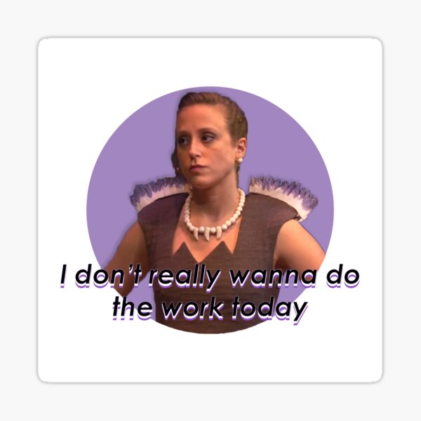 I Dont Want To Do The Work Today Popular Meme Speech Sticker By Sosavvvy Redbubble