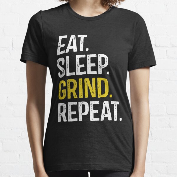 Eat Sleep Grind Repeat Essential T-Shirt