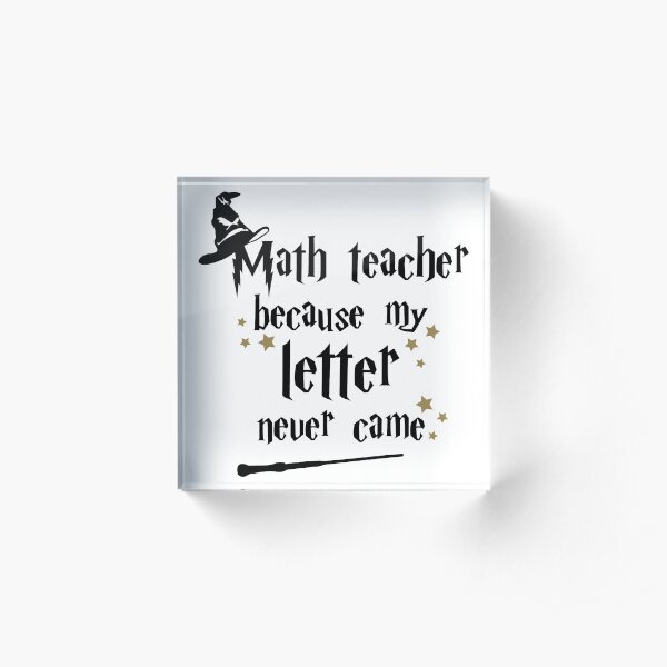 Math Teacher because my letter never came Acrylic Block