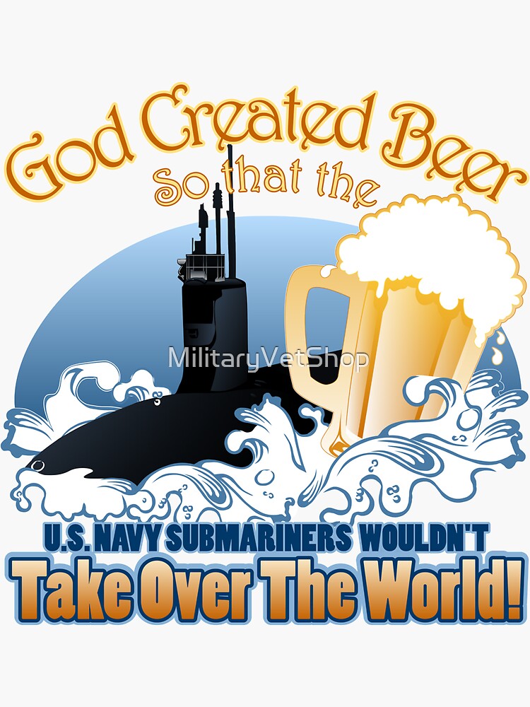 God Created Beer So That Submariners Wouldn't Take Over The World by MilitaryVetShop