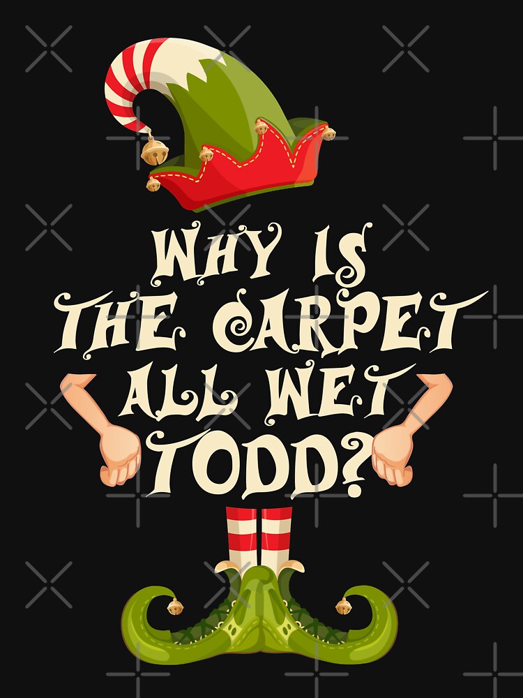 "Why is the Carpet all Wet Todd Funny Elf Family Matching Christmas