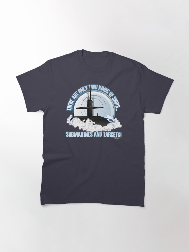Alternate view of There are 2 kinds of ships...Submarines and Targets Classic T-Shirt