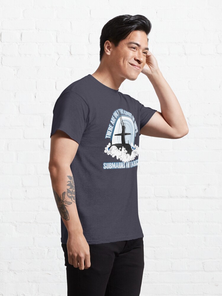 Alternate view of There are 2 kinds of ships...Submarines and Targets Classic T-Shirt