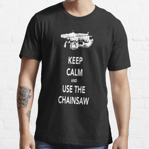 KEEP CALM AND USE THE CHAINSAW White Essential T-Shirt