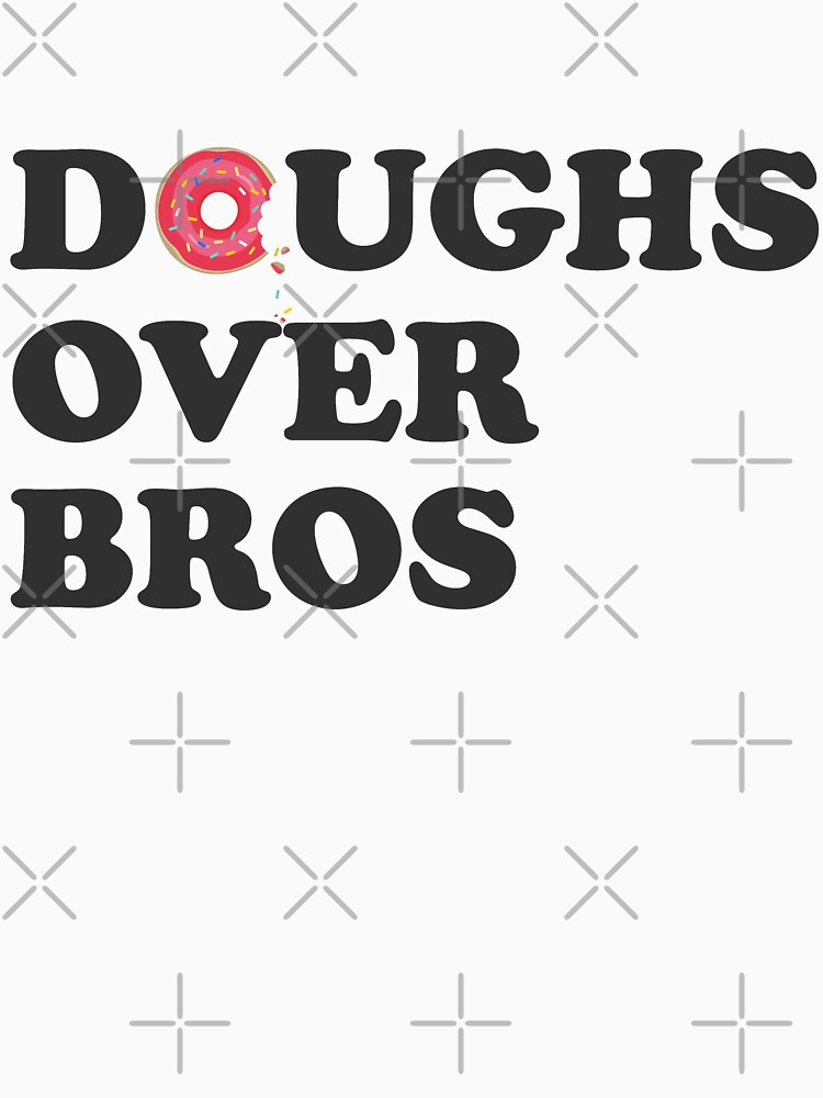 "Doughs Over Bros / Donut Lover / Girlfriend / Donuts" Tshirt by andycdesigns Redbubble