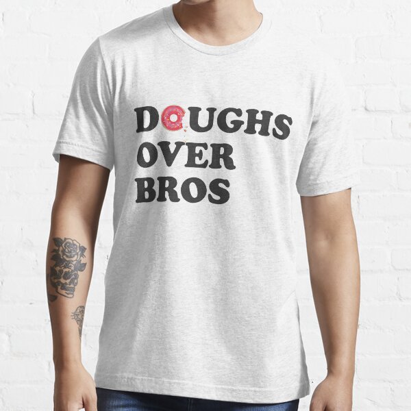 "Doughs Over Bros / Donut Lover / Girlfriend / Donuts" Tshirt by