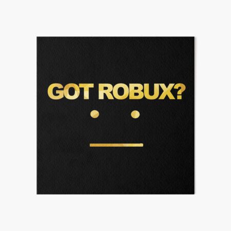 Got Robux Art Board Print By Rainbowdreamer Redbubble - robux art