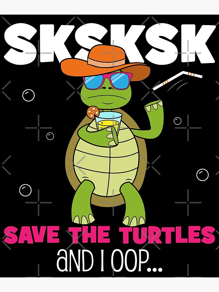 Sksksk Save The Turtles And I Oop Funny Meme Poster By Dupecool Redbubble 