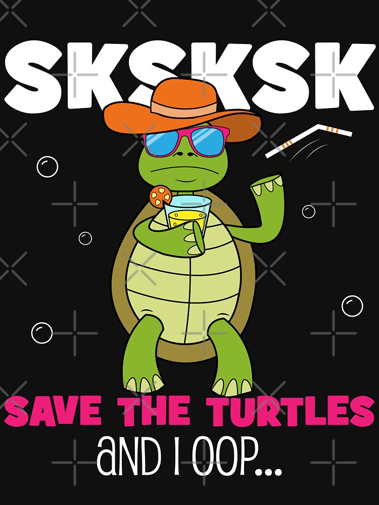 Sksksk Save The Turtles And I Oop Funny Meme T Shirt By Dupecool Redbubble 