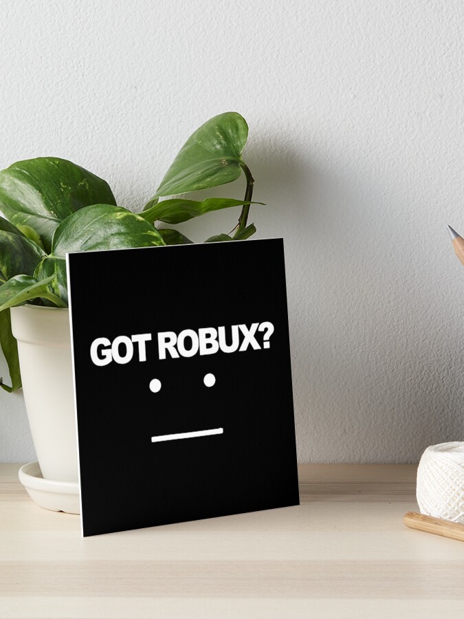 Got Robux Art Board Print By Rainbowdreamer Redbubble - free 900 robux