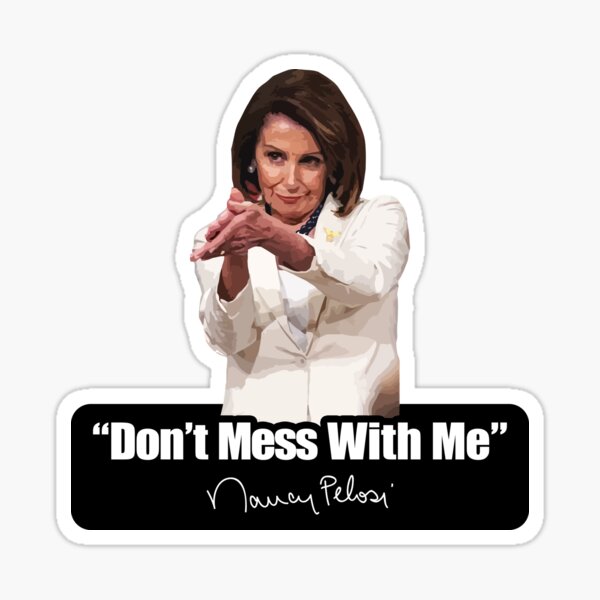 Nancy Pelosi Impeachment Quote Don't Mess With Me Sticker