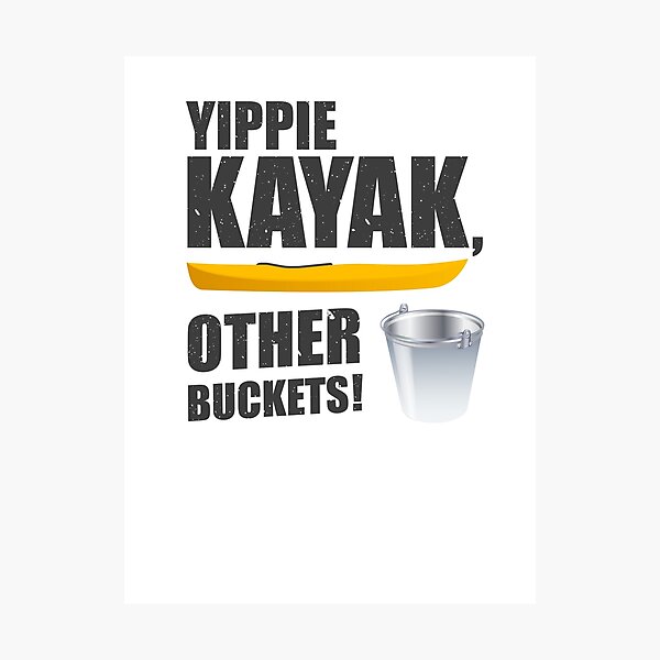 Yippie Kayak Other Buckets Photographic Prints Redbubble