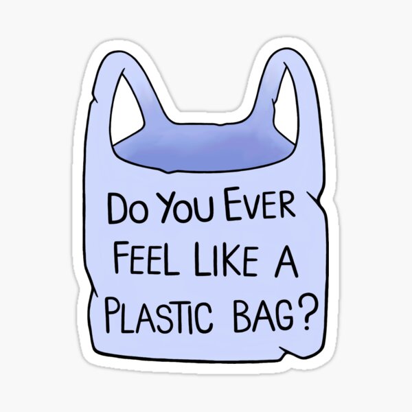 Do You Ever Feel Like A Plastic Bag Sticker By Baconpancakes21 Redbubble