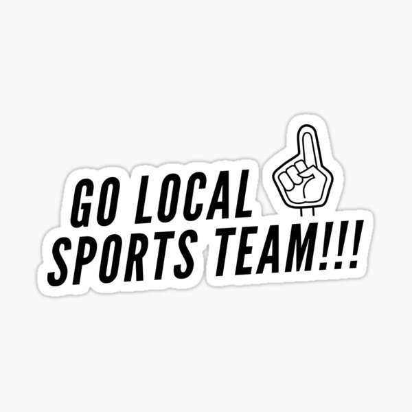"Go Local Sports Team!" Sticker for Sale by DWaffleDesigns Redbubble